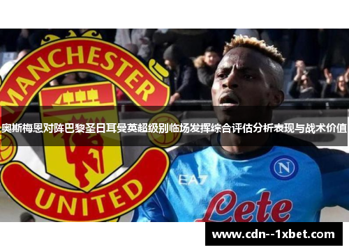 奥斯梅恩对阵巴黎圣日耳曼英超级别临场发挥综合评估分析表现与战术价值