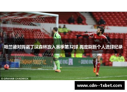 哈兰德对阵诺丁汉森林攻入赛季第32球 再度刷新个人进球纪录