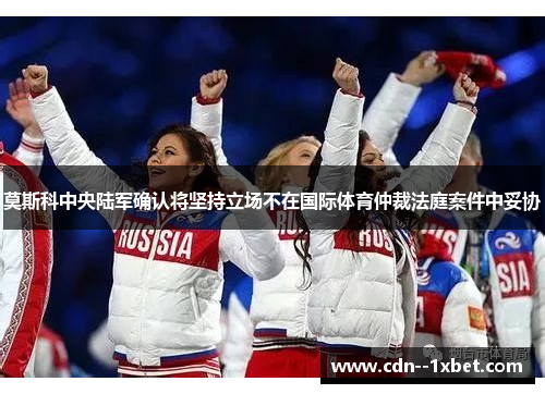 莫斯科中央陆军确认将坚持立场不在国际体育仲裁法庭案件中妥协
